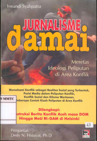 Jurnalisme Damai. Meretas Ideologi Peliputan di Area Konflik