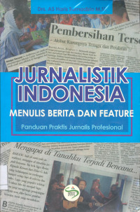 Jurnalistik Indonesia, Menulis Berita Dan Feature: Panduan Praktis Jurnalis Profesional