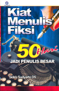 Kiat Menulis Fiksi. 50 Hari Jadi Penulis Besar.