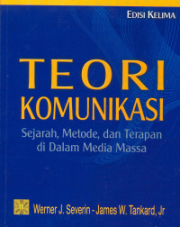 Teori Komunikasi: Sejarah, Metode, & Terapan di dalam Media Massa
