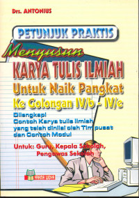 Petunjuk Praktis: Menyusun Karya Tulis Ilmiah Untuk Naik Pangkat Ke Golongan IV/b - IV/e