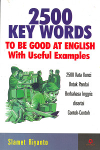 Dua Ribu Lima Ratus (2500) Key Words To Be Good At English With Useful Examples. 2500 Kata Kunci Untuk Pandai Berbahasa Inggris disertai Contoh-contoh.
