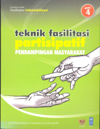 Panduan Untuk Fasilitator Infomobilisasi. Teknik Fasilitasi Partisipatif Pendampingan Masyarakat.