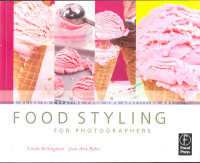 Food Styling for Photographers, A Guide To Creating Your Own Appetizing Art