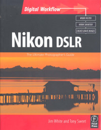 Nikon DSLR : The Ultimate Photographer`s Guide