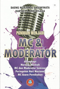 Panduan Menjadi MC & Moderator: Dilengkapi Naskah-Naskah MC dan Moderator Seminar Peringatan Hari Nasional, MC Acara Pernikahan