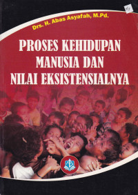 Proses Kehidupan Manusia dan Nilai Eksistensialnya