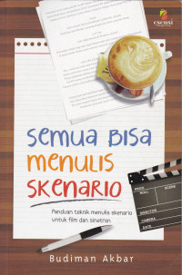 Semua Bisa Menulis Skenario: Panduan Teknik Menulis Skenario untuk Film dan Sinetron
