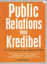 Public Relations yang Kredibel: 101 Tips Pencitraan Agar Dipercaya Publik