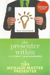 The Presenter Within Simple Ideas for Great Presentations: Tips Menjadi Master Presenter