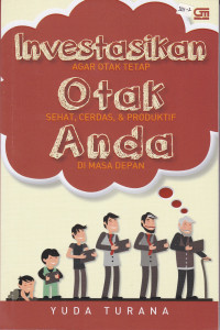 Investasikan Otak Anda: Agar Otak Tetap Sehat, Cerdas, & Produktif di Masa Depan