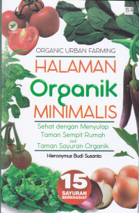 Organic Urban Farming Halaman Organik Minimalis: Sehat dengan Menyulap Taman Sempit Rumah jadi Taman Sayuran Organik