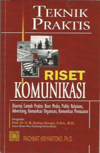Teknik Praktis Riset Komunikasi Disertai Contoh Praktis Riset Media, Public Relations, Advertising, Komunikasi Organisasi, Komunikasi Pemasaran