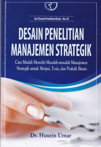 Desain Penelitian Manajemen Strategik: Cara Mudah Meneliti Masalah-masalah Manajemen Strategik untuk Skripsi, Tesis, dan Praktik Bisnis