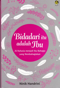 Bidadari Itu adalah Ibu: 26 Rahasia Menjadi Ibu Bahagia yang Membahagiakan