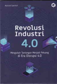 Revolusi Industri 4.0: Mengubah Tantangan Menjadi Peluang Di Era Disrupsi 4.0
