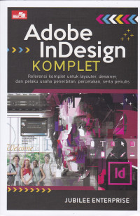 Adobe InDesign Komplete: Referensi Komplit untuk Layouter, Desainer, dan Pelaku Usaha Penerbitan, serta Penulis