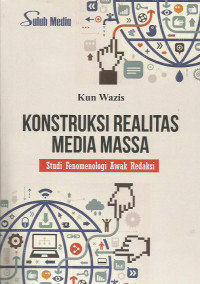 Konstruksi Realitas Media Massa: Studi Fenomenologi Awak Redaksi