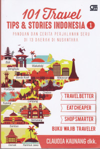 Seratus Satu Travel Tips & Stories Indonesia 1: Panduan dan Cerita Perjalanan Seru Di 13 Daerah Di Nusantara