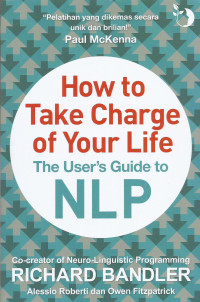 How to Take Charge of Your Life: The User's Guide to NLP