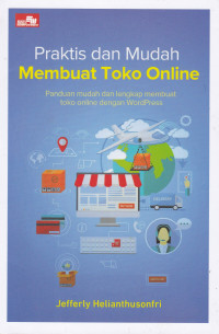 Praktis dan Mudah Membuat Toko Online: Panduan Mudah dan Lengkap Membuat Toko Online Dengan WordPress