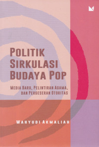 Politik Sirkulasi Budaya Pop: Media Baru, Pelintiran Agama, dan Pergeseran Otoritas