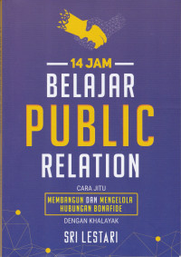 Empat Belas Jam Belajar Public Relation: Cara Jitu Membangun dan Mengelola  Hubungan Bonafide Dengan Khalayak