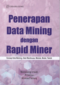 Penerapan Data Mining dengan Rapid Miner: Konsep Data Mining, Data Warehouse, Methode, Model, Teknik