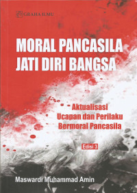 Moral Pancasila Jati Diri Bangsa Aktualisasi Ucapan dan Perilaku Bermoral Pancasila Edisi 3