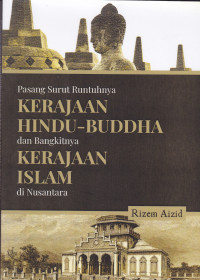 Pasang Surut Runtuhnya Kerajaan Hindu-Buddha dan Bangkitnya Kerajaan Islam di Nusantara